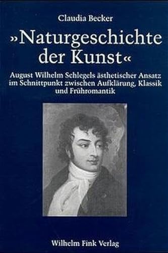 Naturgeschichte der Kunst: August Wilhelm Schlegels ästhetischer Ansatz im Schnittpunkt zwischen Aufklärung, Klassik und Frühromantik
